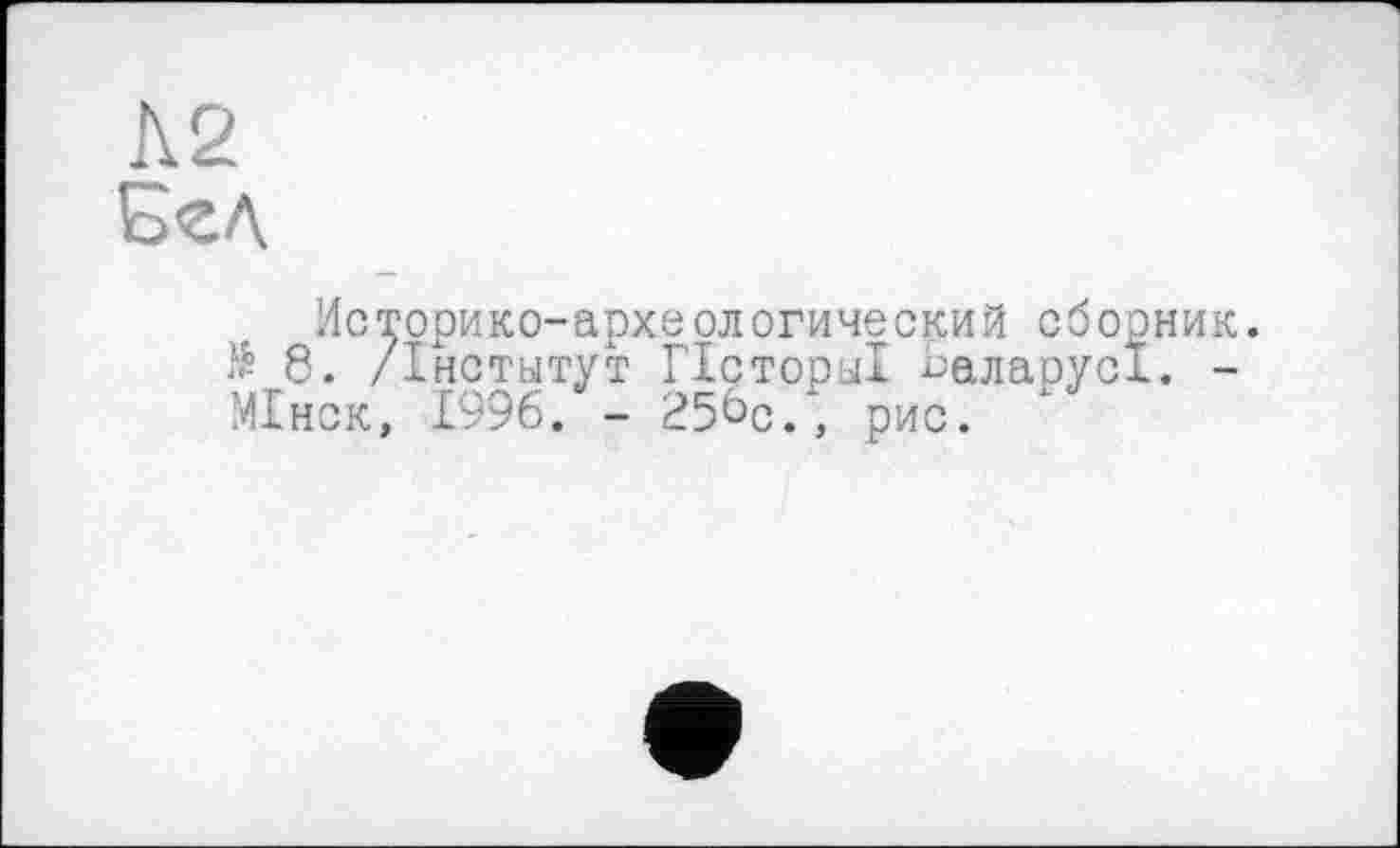 ﻿Л 2
Бед
Историко-археологический обо И. /Інститут ГІсториІ Ьаларус МІнск, 1996. - 25^с., рис.